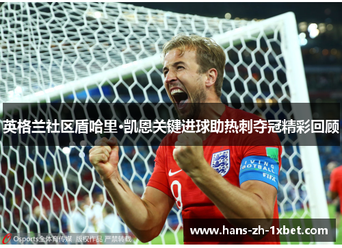 英格兰社区盾哈里·凯恩关键进球助热刺夺冠精彩回顾 英格兰社区盾哈里·凯恩关键进球助热刺夺冠精彩回顾