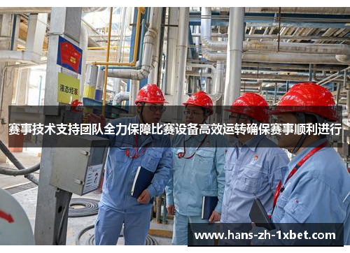 赛事技术支持团队全力保障比赛设备高效运转确保赛事顺利进行 赛事技术支持团队全力保障比赛设备高效运转确保赛事顺利进行