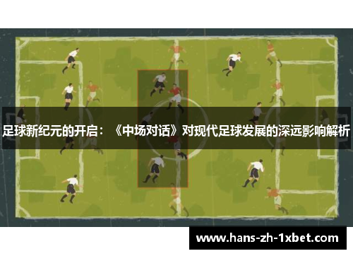 足球新纪元的开启:《中场对话》对现代足球发展的深远影响解析 足球新纪元的开启:《中场对话》对现代足球发展的深远影响解析