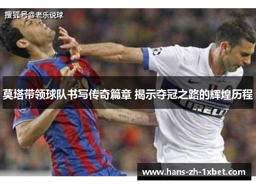 莫塔带领球队书写传奇篇章 揭示夺冠之路的辉煌历程 莫塔带领球队书写传奇篇章 揭示夺冠之路的辉煌历程