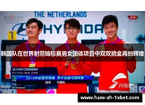 韩国队在世界射箭锦标赛男女团体项目中双双摘金再创辉煌